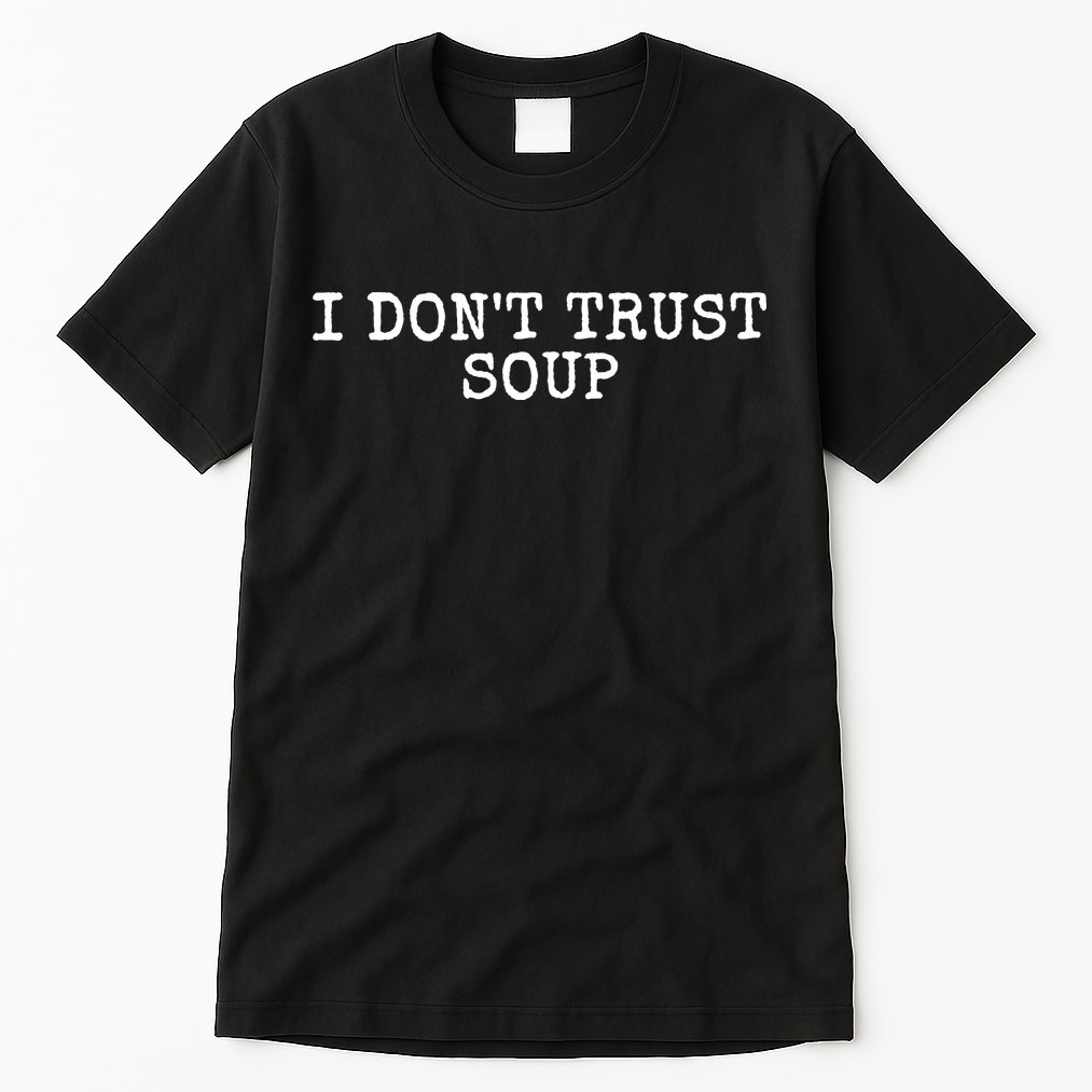 I Dont Trust Soup Funny Tall T-Shirt