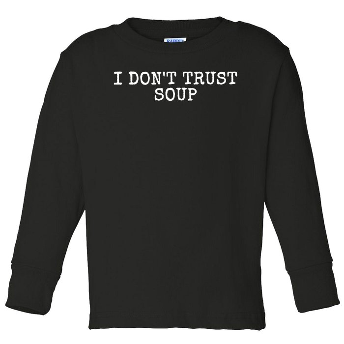 I Dont Trust Soup Funny Toddler Long Sleeve Shirt