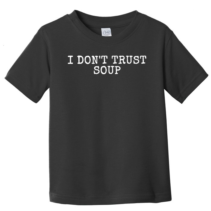 I Dont Trust Soup Funny Toddler T-Shirt