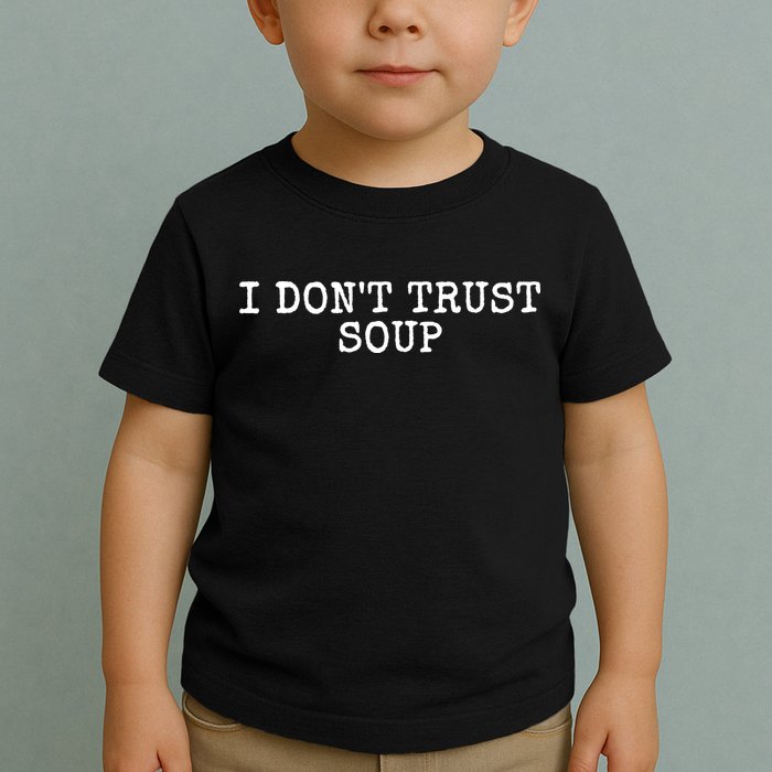 I Dont Trust Soup Funny Toddler T-Shirt