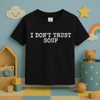 I Dont Trust Soup Funny Toddler T-Shirt