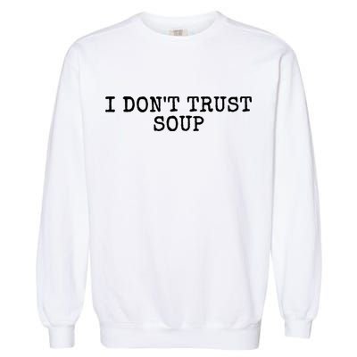 I Dont Trust Soup Funny Garment-Dyed Sweatshirt