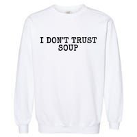 I Dont Trust Soup Funny Garment-Dyed Sweatshirt