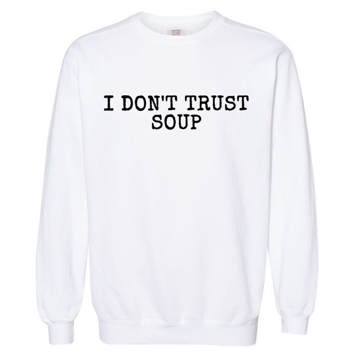 I Dont Trust Soup Funny Garment-Dyed Sweatshirt