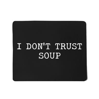 I DonT Trust Soup Funny Soup Soup Lovers Mousepad