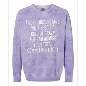 I DonT Understand Your Specific Kind Of Crazy But I Do Colorblast Crewneck Sweatshirt