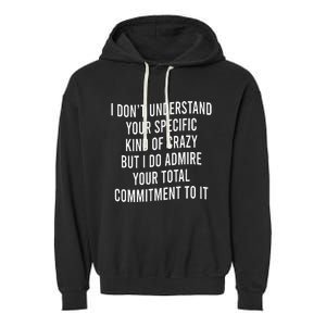 I DonT Understand Your Specific Kind Of Crazy But I Do Garment-Dyed Fleece Hoodie