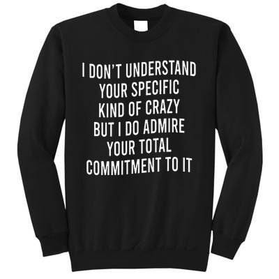 I DonT Understand Your Specific Kind Of Crazy But I Do Sweatshirt