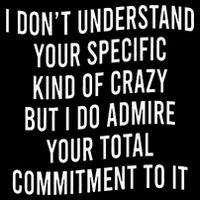 I DonT Understand Your Specific Kind Of Crazy But I Do T-Shirt