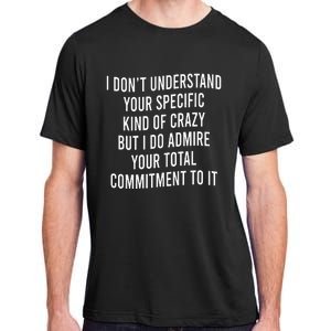 I DonT Understand Your Specific Kind Of Crazy But I Do Adult ChromaSoft Performance T-Shirt