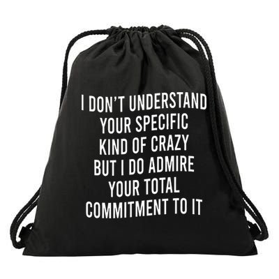 I DonT Understand Your Specific Kind Of Crazy But I Do Drawstring Bag