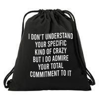 I DonT Understand Your Specific Kind Of Crazy But I Do Drawstring Bag