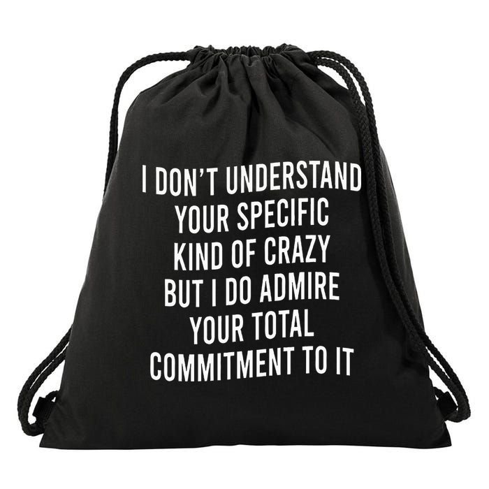 I DonT Understand Your Specific Kind Of Crazy But I Do Drawstring Bag