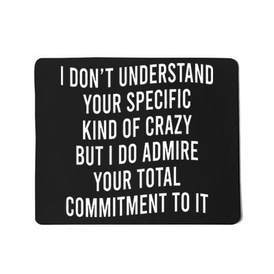 I DonT Understand Your Specific Kind Of Crazy But I Do Mousepad