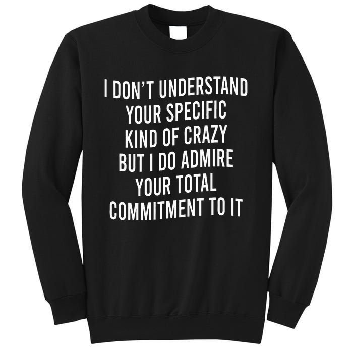 I DonT Understand Your Specific Kind Of Crazy But I Do Tall Sweatshirt