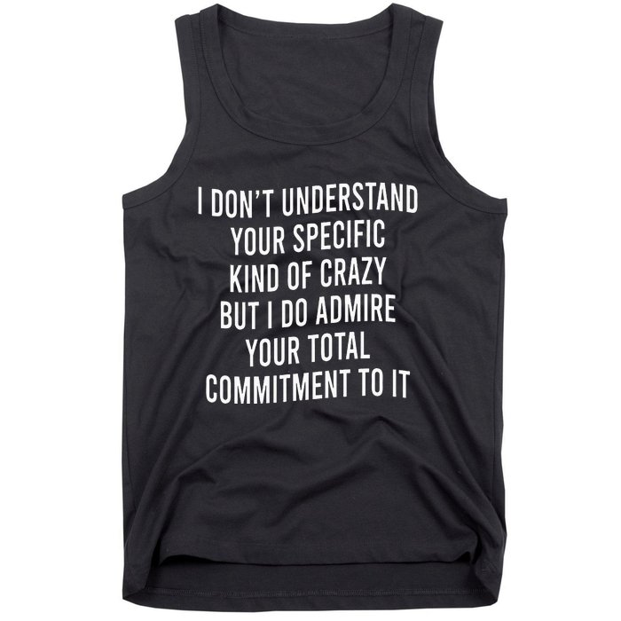 I DonT Understand Your Specific Kind Of Crazy But I Do Tank Top