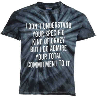 I DonT Understand Your Specific Kind Of Crazy But I Do Kids Tie-Dye T-Shirt