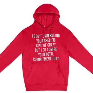 I DonT Understand Your Specific Kind Of Crazy But I Do Premium Pullover Hoodie