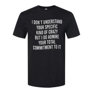 I DonT Understand Your Specific Kind Of Crazy But I Do Softstyle CVC T-Shirt