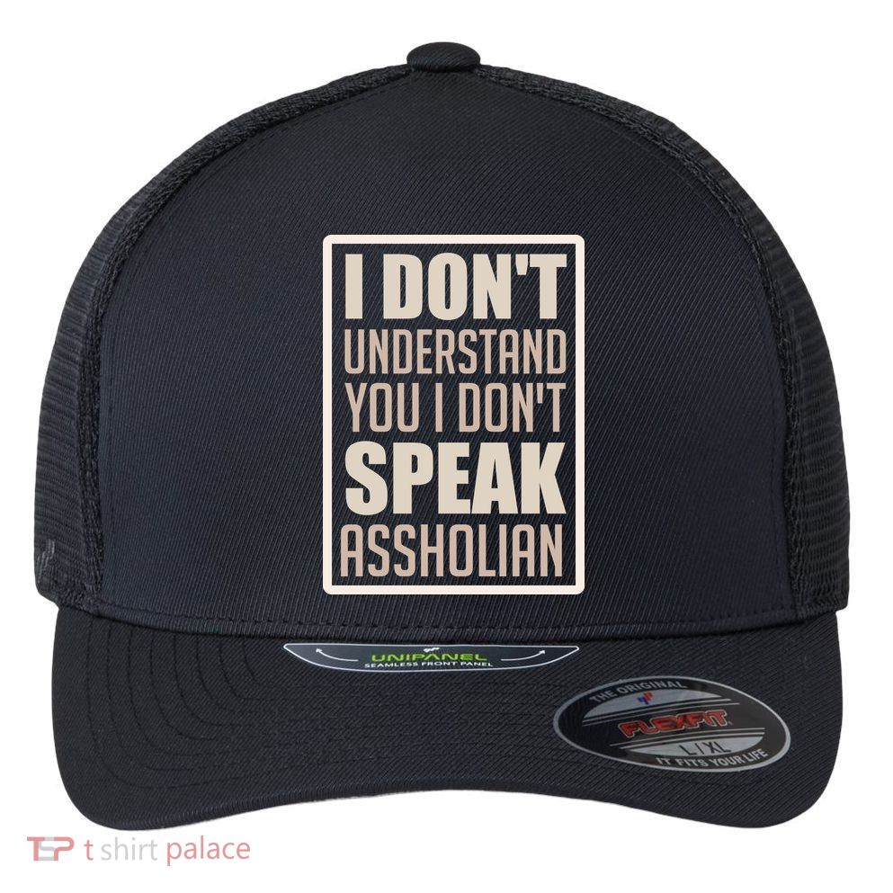I Don't Understand You I Don't Speak Assholian Funny Flexfit Unipanel Trucker Cap