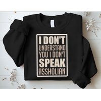I Don't Understand You I Don't Speak Assholian Funny Sweatshirt