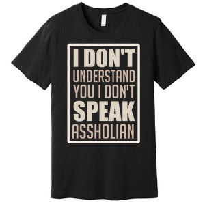 I Don't Understand You I Don't Speak Assholian Funny Premium T-Shirt