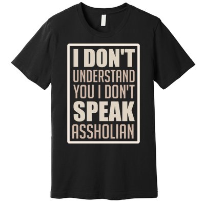 I Don't Understand You I Don't Speak Assholian Funny Premium T-Shirt