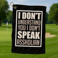 I Don't Understand You I Don't Speak Assholian Funny Golf Towel