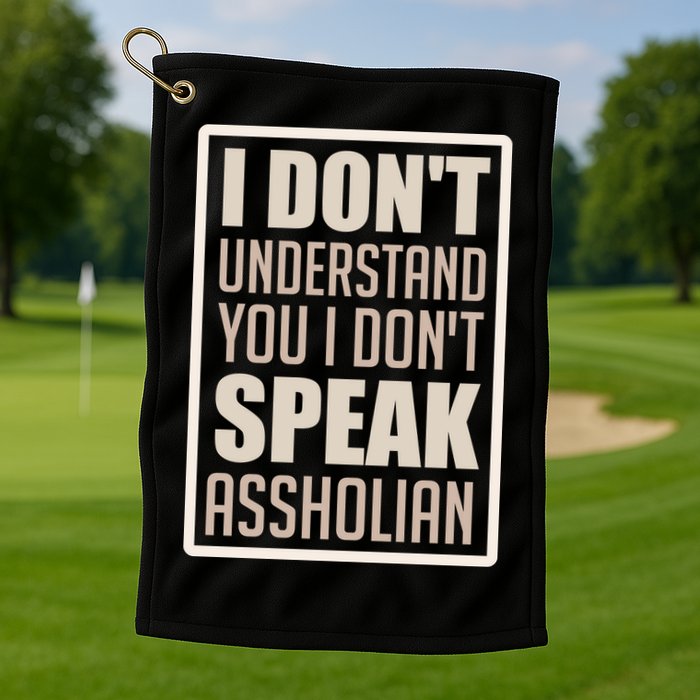 I Don't Understand You I Don't Speak Assholian Funny Golf Towel