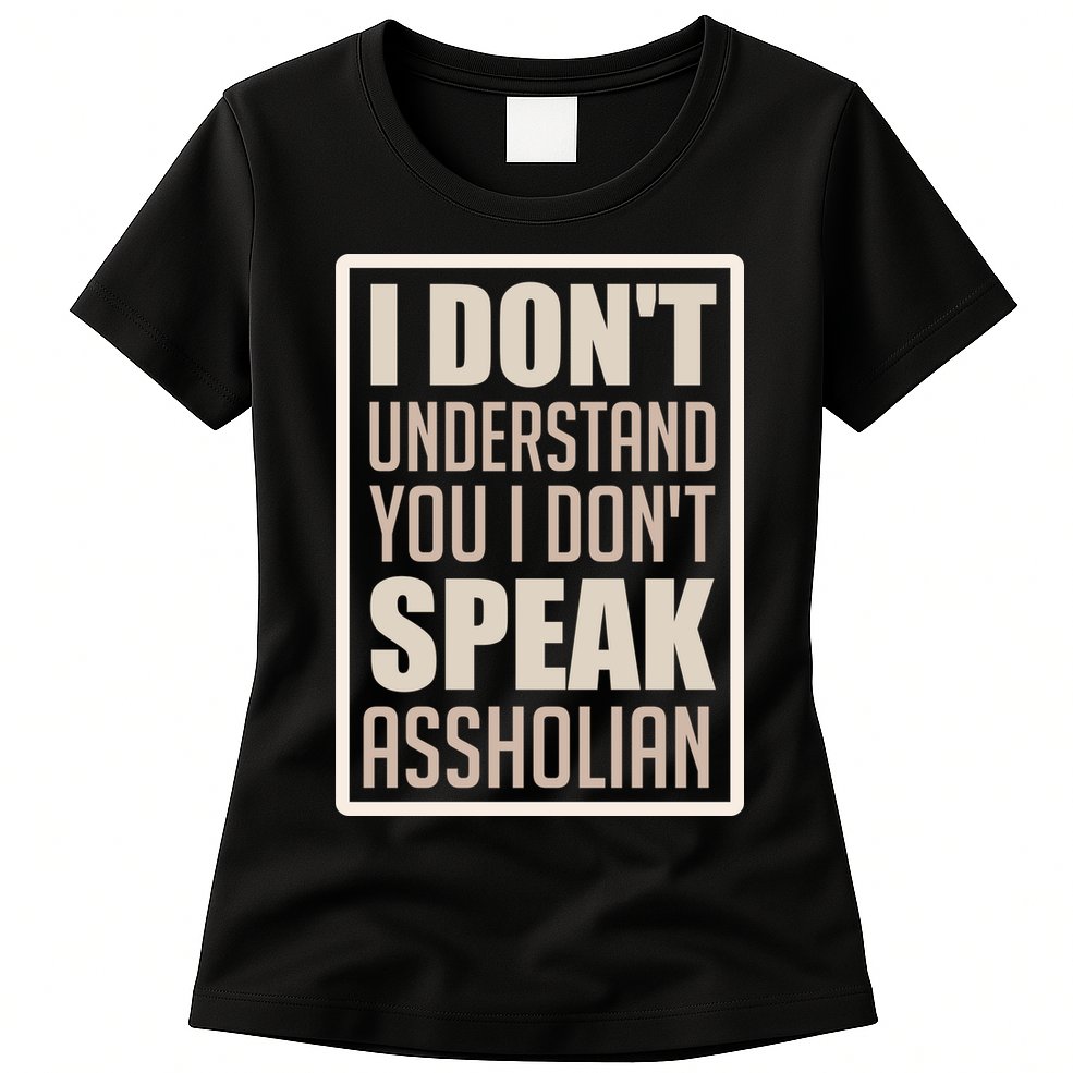 I Don't Understand You I Don't Speak Assholian Funny Womens T-Shirt