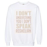 I Don't Understand You I Don't Speak Assholian Funny Garment-Dyed Sweatshirt
