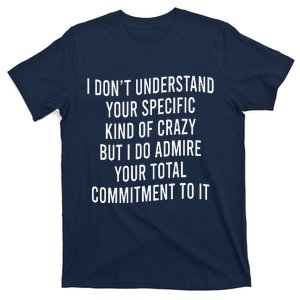 I DonT Understand Your Specific Kind Of Crazy But I Do T-Shirt