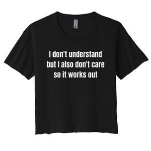 I DonT Understand But I Also DonT Care So It Works Out Women's Crop Top Tee