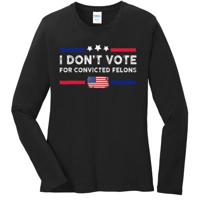 I DonT Vote For Convicted Felons Antitrump Gift Ladies Long Sleeve Shirt