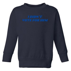 I DidnT Vote For Him Toddler Sweatshirt