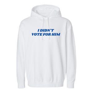 I DidnT Vote For Him Garment-Dyed Fleece Hoodie