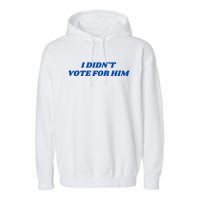 I DidnT Vote For Him Garment-Dyed Fleece Hoodie