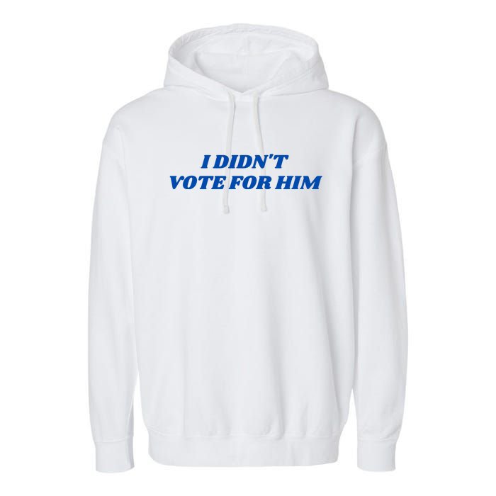 I DidnT Vote For Him Garment-Dyed Fleece Hoodie