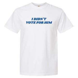 I DidnT Vote For Him Garment-Dyed Heavyweight T-Shirt