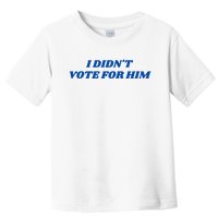 I DidnT Vote For Him Toddler T-Shirt