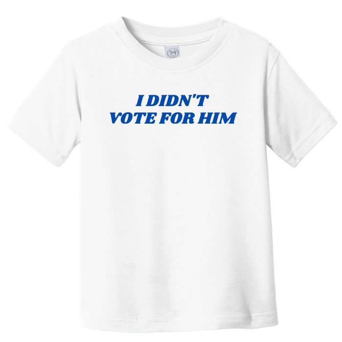 I DidnT Vote For Him Toddler T-Shirt