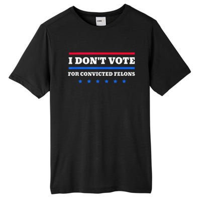 I DonT Vote For Convicted Felons Tall Fusion ChromaSoft Performance T-Shirt