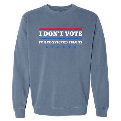 I DonT Vote For Convicted Felons Garment-Dyed Sweatshirt