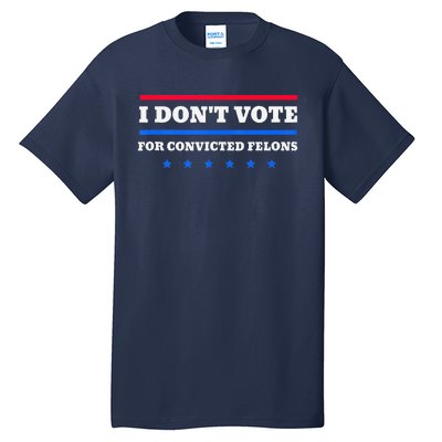 I DonT Vote For Convicted Felons Tall T-Shirt