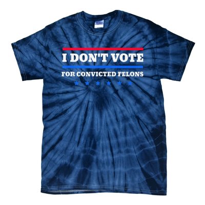 I DonT Vote For Convicted Felons Tie-Dye T-Shirt