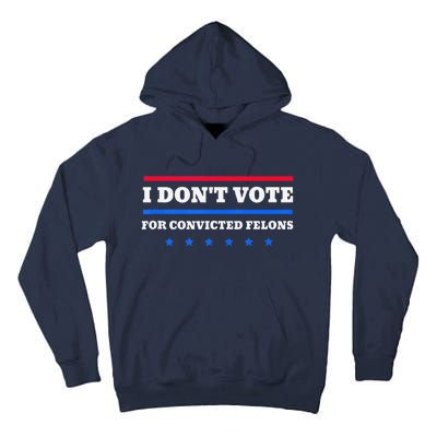 I DonT Vote For Convicted Felons Tall Hoodie