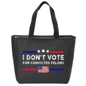 I DonT Vote For Convicted Felons Anti Trump Zip Tote Bag