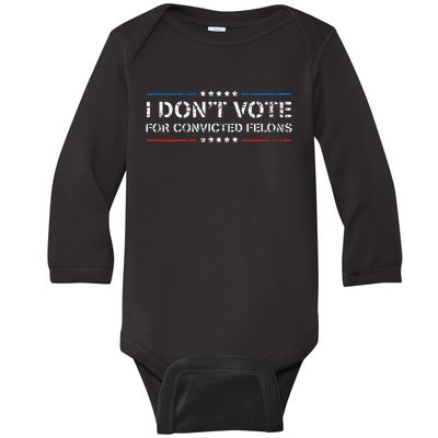 I DonT Vote For Convicted Felons Anti Trump Baby Long Sleeve Bodysuit