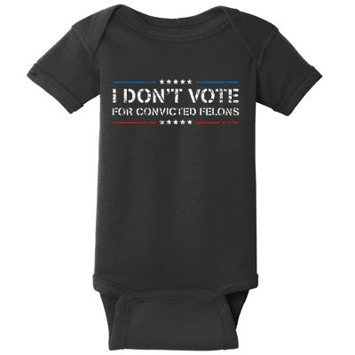 I DonT Vote For Convicted Felons Anti Trump Baby Bodysuit