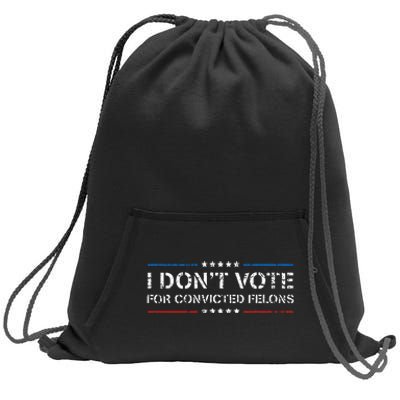 I DonT Vote For Convicted Felons Antitrump Sweatshirt Cinch Pack Bag